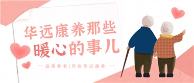 溫情相伴，華遠康養(yǎng)中心的暖心故事！